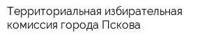 Территориальная избирательная комиссия города Пскова
