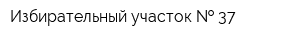 Избирательный участок   37
