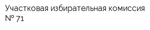 Участковая избирательная комиссия   71