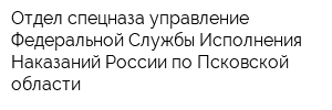 Отдел спецназа управление Федеральной Службы Исполнения Наказаний России по Псковской области