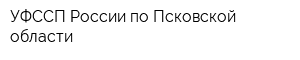 УФССП России по Псковской области