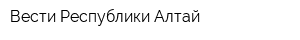 Вести Республики Алтай