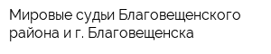 Мировые судьи Благовещенского района и г Благовещенска