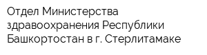 Отдел Министерства здравоохранения Республики Башкортостан в г Стерлитамаке