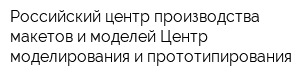 Российский центр производства макетов и моделей Центр моделирования и прототипирования