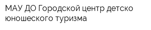 МАУ ДО Городской центр детско-юношеского туризма