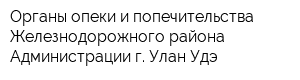 Органы опеки и попечительства Железнодорожного района Администрации г Улан-Удэ
