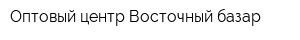 Оптовый центр Восточный базар