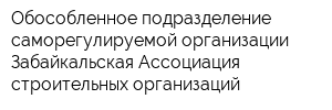 Обособленное подразделение саморегулируемой организации Забайкальская Ассоциация строительных организаций