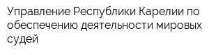Управление Республики Карелии по обеспечению деятельности мировых судей