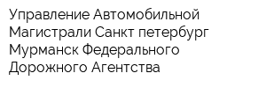 Управление Автомобильной Магистрали Санкт-петербург - Мурманск Федерального Дорожного Агентства