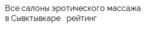 Все салоны эротического массажа в Сывктывкаре - рейтинг