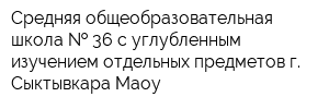 Средняя общеобразовательная школа   36 с углубленным изучением отдельных предметов г Сыктывкара Маоу