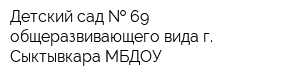 Детский сад   69 общеразвивающего вида г Сыктывкара МБДОУ