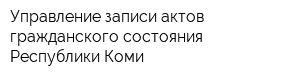 Управление записи актов гражданского состояния Республики Коми