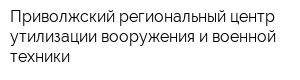 Приволжский региональный центр утилизации вооружения и военной техники
