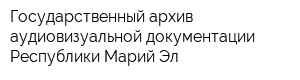 Государственный архив аудиовизуальной документации Республики Марий Эл