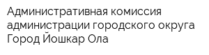 Административная комиссия администрации городского округа Город Йошкар-Ола