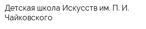 Детская школа Искусств им П И Чайковского