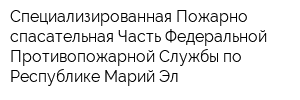 Специализированная Пожарно-спасательная Часть Федеральной Противопожарной Службы по Республике Марий Эл