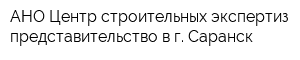 АНО Центр строительных экспертиз представительство в г Саранск