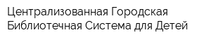 Централизованная Городская Библиотечная Система для Детей