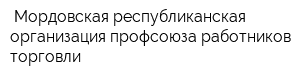  Мордовская республиканская организация профсоюза работников торговли