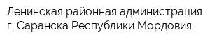 Ленинская районная администрация г Саранска Республики Мордовия