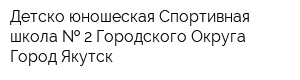 Детско-юношеская Спортивная школа   2 Городского Округа Город Якутск