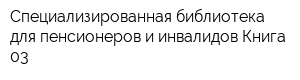 Специализированная библиотека для пенсионеров и инвалидов Книга-03