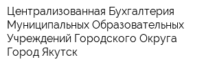 Централизованная Бухгалтерия Муниципальных Образовательных Учреждений Городского Округа Город Якутск