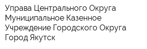 Управа Центрального Округа Муниципальное Казенное Учреждение Городского Округа Город Якутск