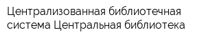 Централизованная библиотечная система Центральная библиотека