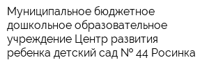 Муниципальное бюджетное дошкольное образовательное учреждение Центр развития ребенка-детский сад   44 Росинка