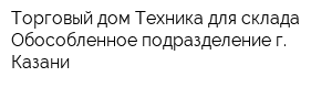 Торговый дом Техника для склада Обособленное подразделение г Казани