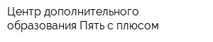 Центр дополнительного образования Пять с плюсом