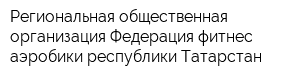 Региональная общественная организация Федерация фитнес-аэробики республики Татарстан
