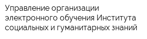 Управление организации электронного обучения Института социальных и гуманитарных знаний