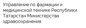 Управление по фармации и медицинской технике Республики Татарстан Министерства здравоохранения