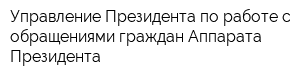Управление Президента по работе с обращениями граждан Аппарата Президента