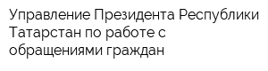 Управление Президента Республики Татарстан по работе с обращениями граждан