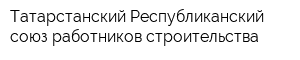 Татарстанский Республиканский союз работников строительства