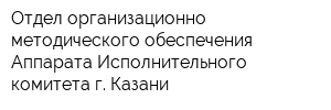 Отдел организационно-методического обеспечения Аппарата Исполнительного комитета г Казани