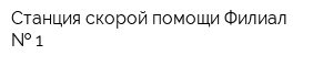 Станция скорой помощи Филиал   1