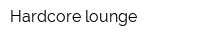 Hardcore lounge