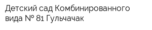 Детский сад Комбинированного вида   81 Гульчачак