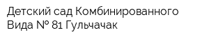 Детский сад Комбинированного Вида   81 Гульчачак