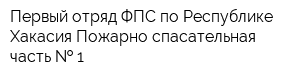Первый отряд ФПС по Республике Хакасия Пожарно-спасательная часть   1