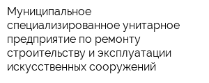 Муниципальное специализированное унитарное предприятие по ремонту строительству и эксплуатации искусственных сооружений
