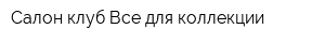 Салон-клуб Все для коллекции
